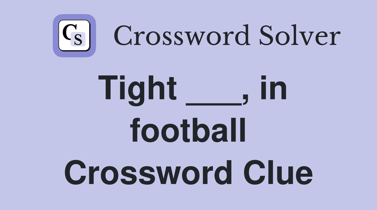 Tight ___, in football Crossword Clue Answers Crossword Solver